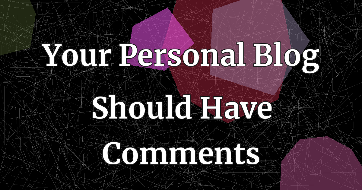 Your Personal Blog Should Have Comments